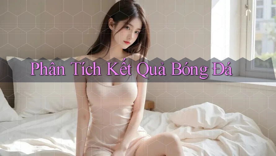 Phân Tích Kết Quả Bóng Đá Phân Tích Kết Quả Bóng Đá