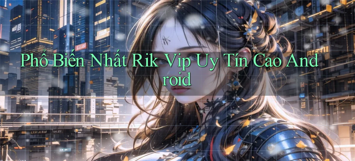 phổ biến nhất rik vip uy tín cao android
