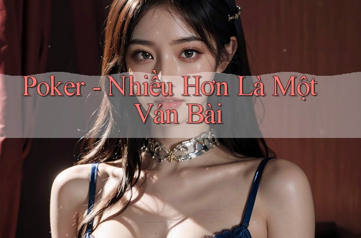 Poker - Nhiều Hơn Là Một Ván Bài Poker - Nhiều Hơn Là Một Ván Bài