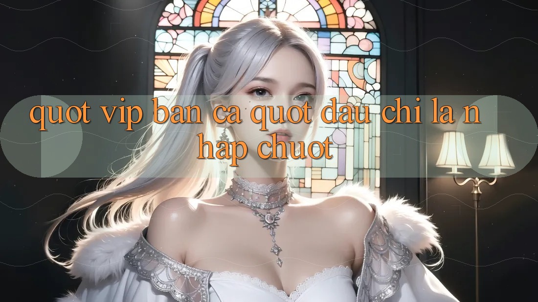 " Vip Bắn Cá" - Đâu Chỉ Là Nhấp Chuột? " Vip Bắn Cá" - Đâu Chỉ Là Nhấp Chuột?
