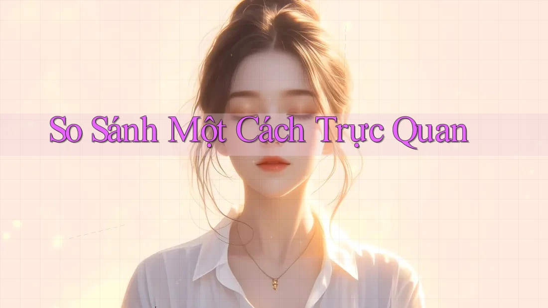So Sánh Một Cách Trực Quan