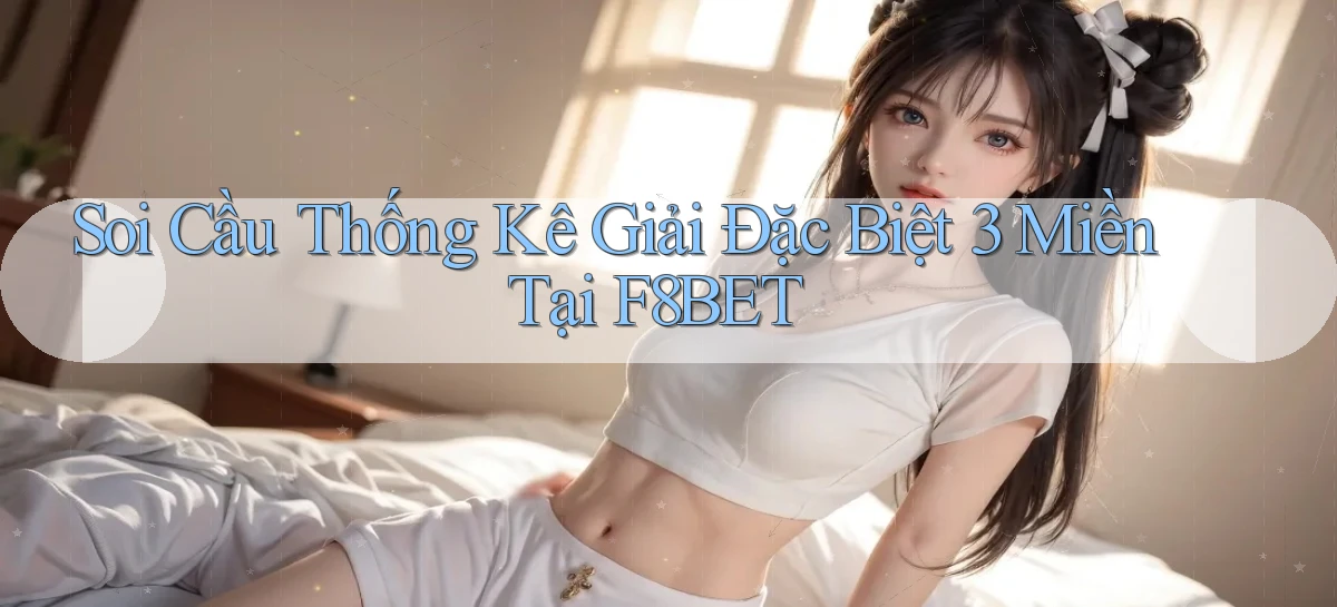 soi cầu thống kê giải đặc biệt 3 miền tại f8bet