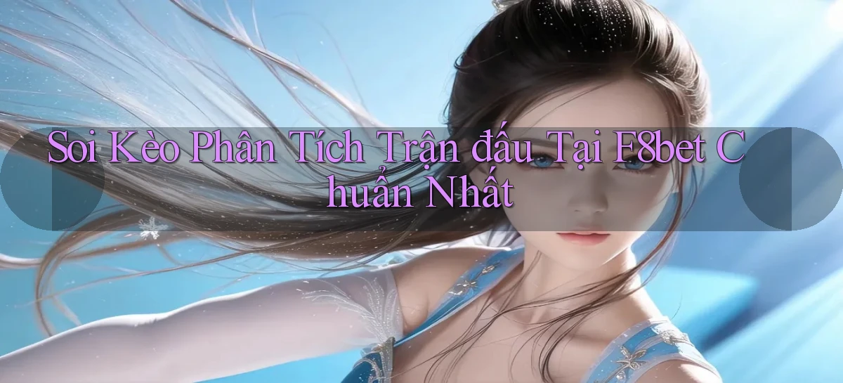 soi kèo phân tích trận đấu tại f8bet chuẩn nhất
