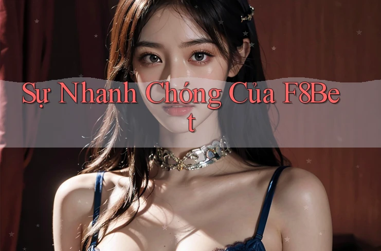 Sự Nhanh Chóng Của F8Bet Sự Nhanh Chóng Của F8Bet