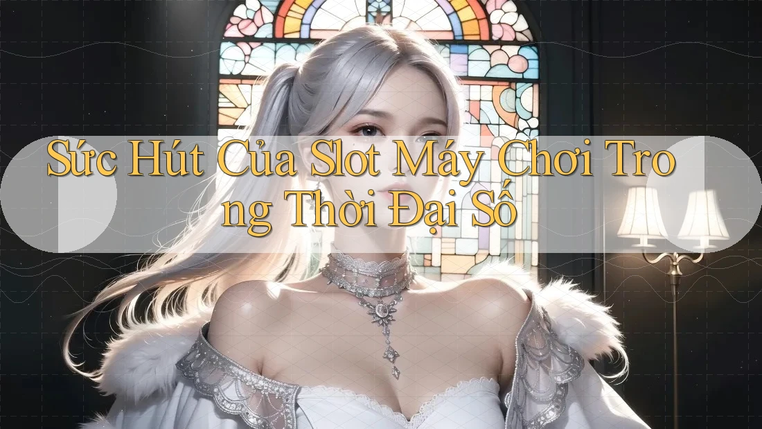 Sức Hút Của Slot Máy Chơi Trong Thời Đại Số Sức Hút Của Slot Máy Chơi Trong Thời Đại Số
