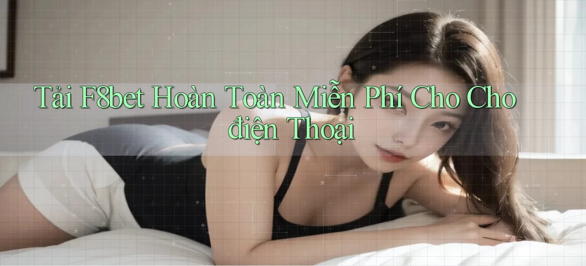 tải f8bet hoàn toàn miễn phí cho cho điện thoại