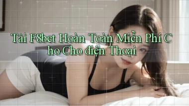 tải f8bet hoàn toàn miễn phí cho cho điện thoại