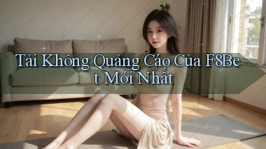 tải không quảng cáo của f8bet mới nhất