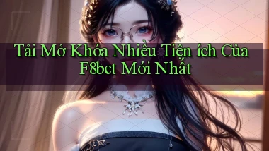 tải mở khóa nhiều tiện ích của f8bet mới nhất