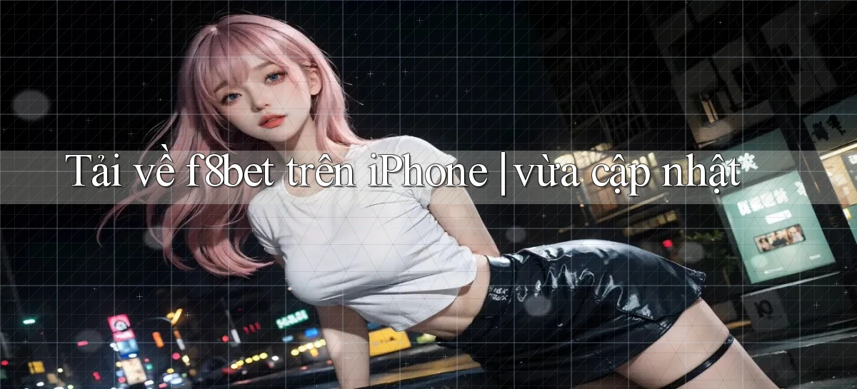 Tải về f8bet trên iPhone vừa cập nhật