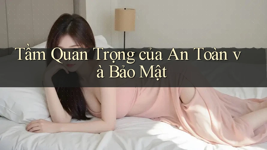 Tầm Quan Trọng của An Toàn và Bảo Mật Tầm Quan Trọng của An Toàn và Bảo Mật