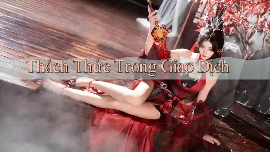 Thách Thức Trong Giao Dịch Thách Thức Trong Giao Dịch
