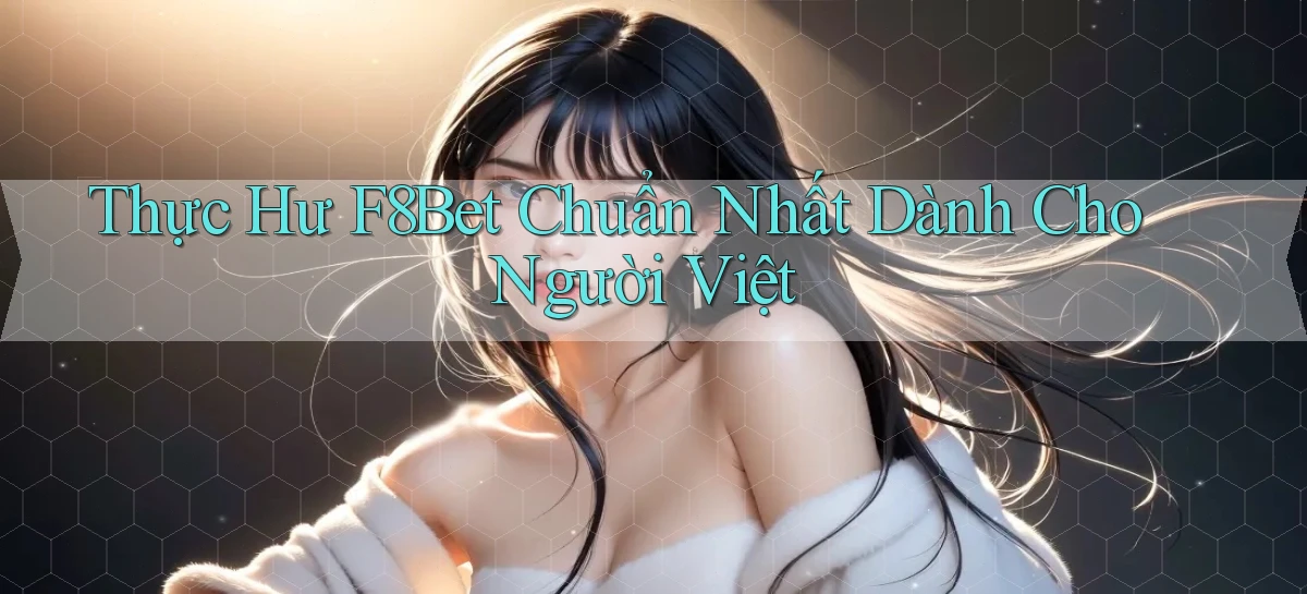 thực hư f8bet chuẩn nhất dành cho người việt
