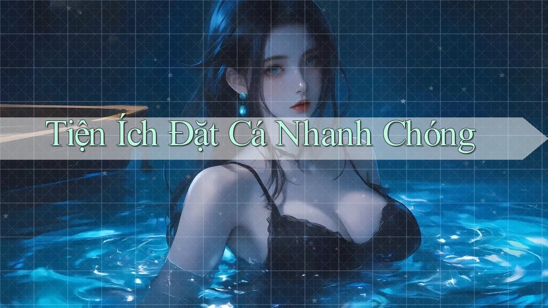 Tiện Ích Đặt Cá Nhanh Chóng