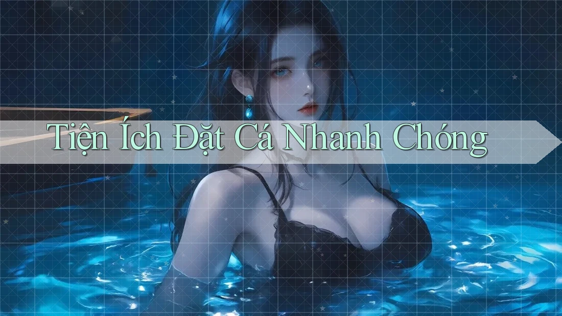 Tiện Ích Đặt Cá Nhanh Chóng
