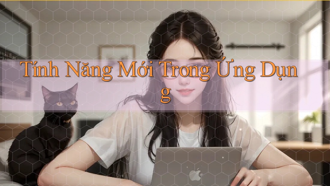 Tính Năng Mới Trong Ứng Dụng