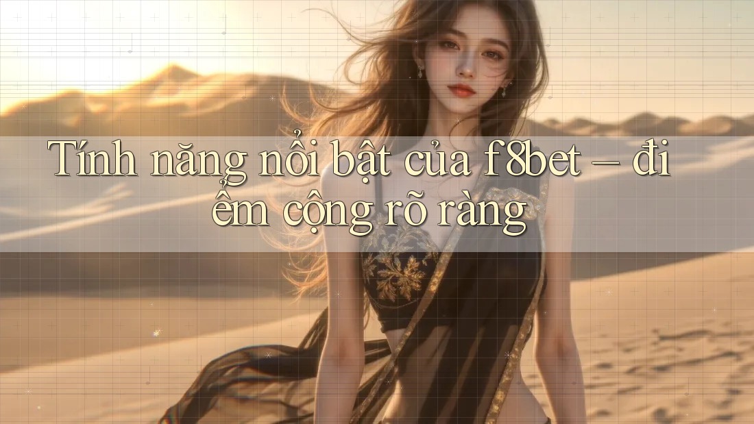 Tính năng nổi bật của f8bet – điểm cộng rõ ràng Tính năng nổi bật của f8bet – điểm cộng rõ ràng