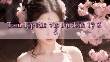 toàn tập rik vip dự đoán tỷ số