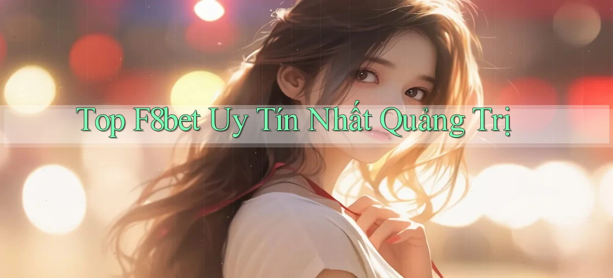 top f8bet uy tín nhất Quảng Trị