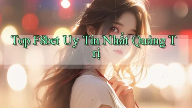 top f8bet uy tín nhất Quảng Trị