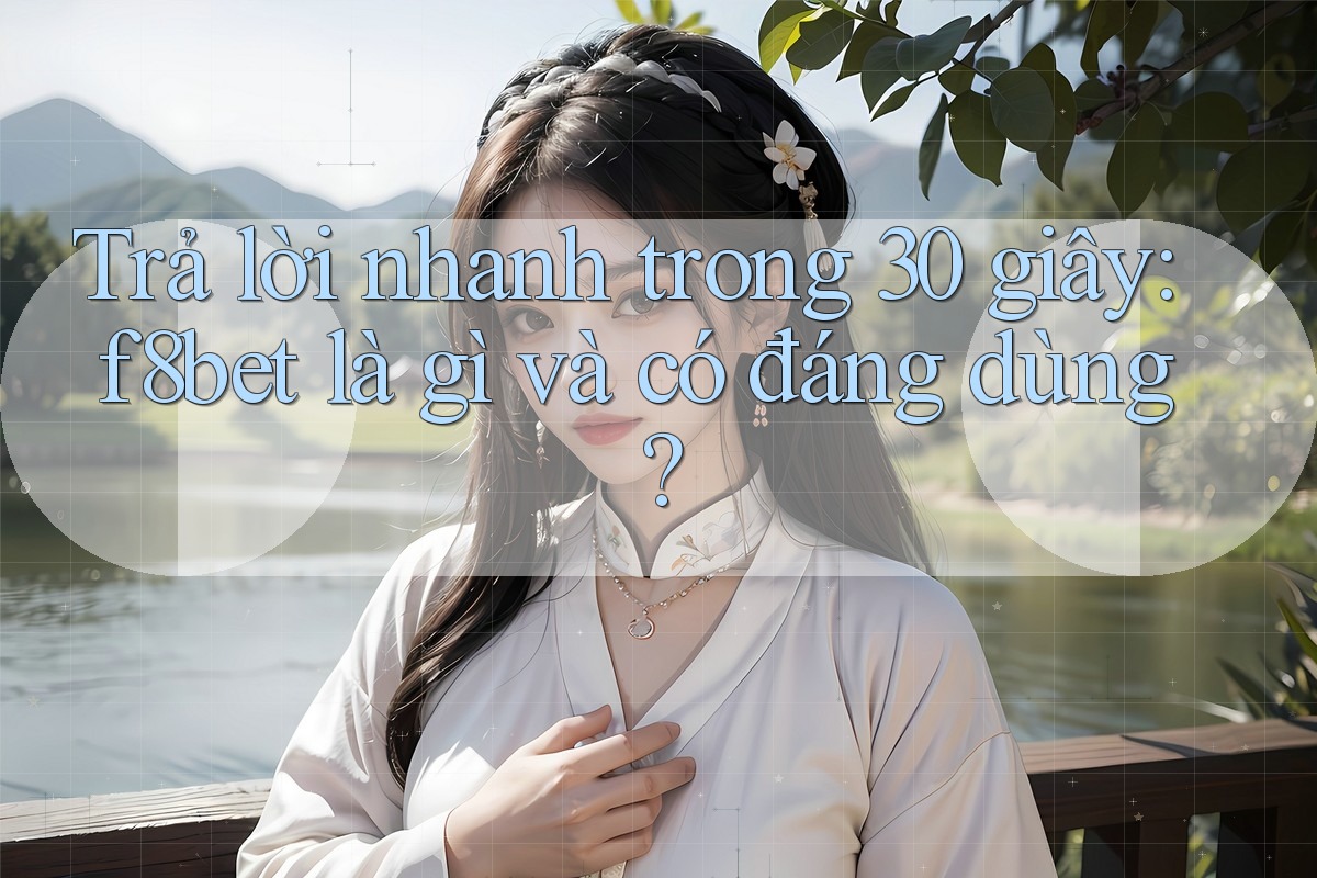 Trả lời nhanh trong 30 giây: f8bet là gì và có đáng dùng? Trả lời nhanh trong 30 giây: f8bet là gì và có đáng dùng?