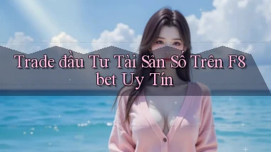 trade đầu tư tài sản số trên f8bet uy tín