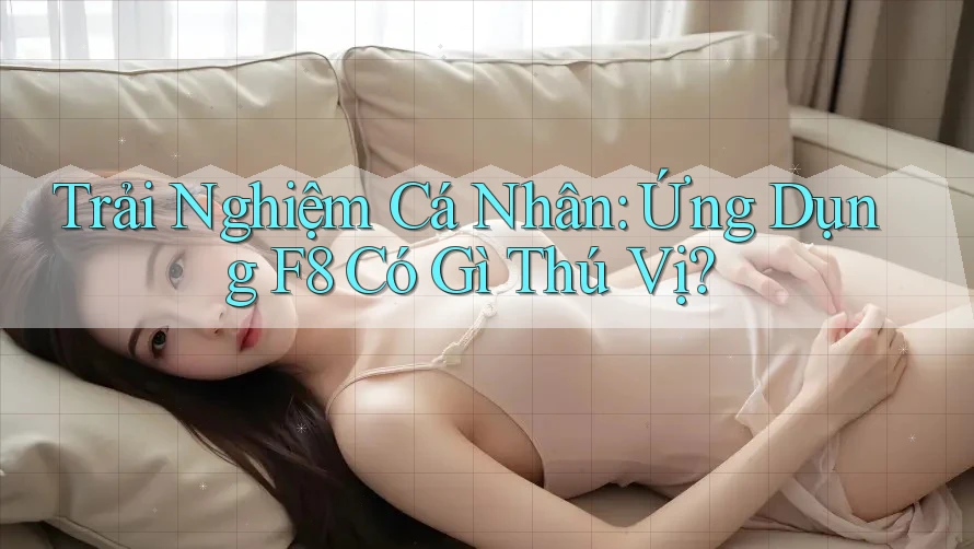Trải Nghiệm Cá Nhân: Ứng Dụng F8 Có Gì Thú Vị?