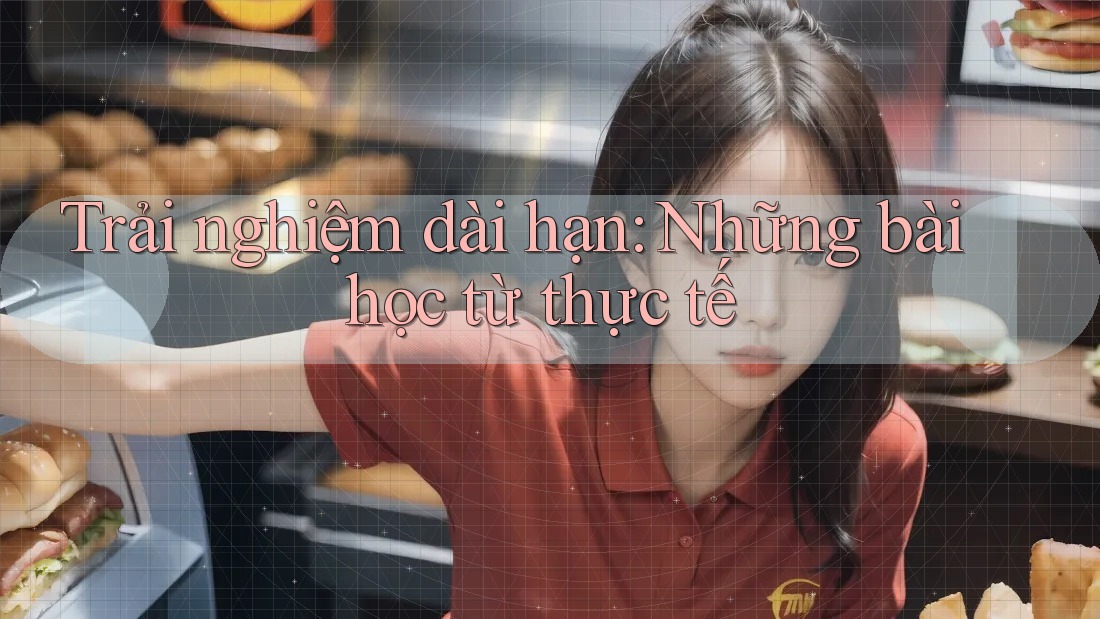 Trải nghiệm dài hạn: Những bài học từ thực tế Trải nghiệm dài hạn: Những bài học từ thực tế