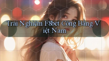 trải nghiệm f8bet công bằng việt nam