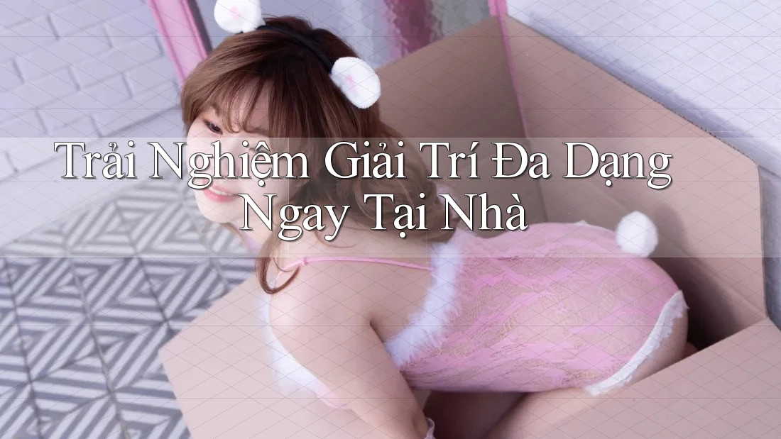 Trải Nghiệm Giải Trí Đa Dạng Ngay Tại Nhà Trải Nghiệm Giải Trí Đa Dạng Ngay Tại Nhà