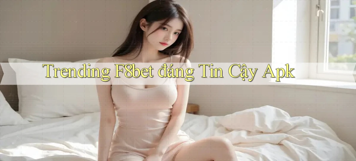trending f8bet đáng tin cậy apk