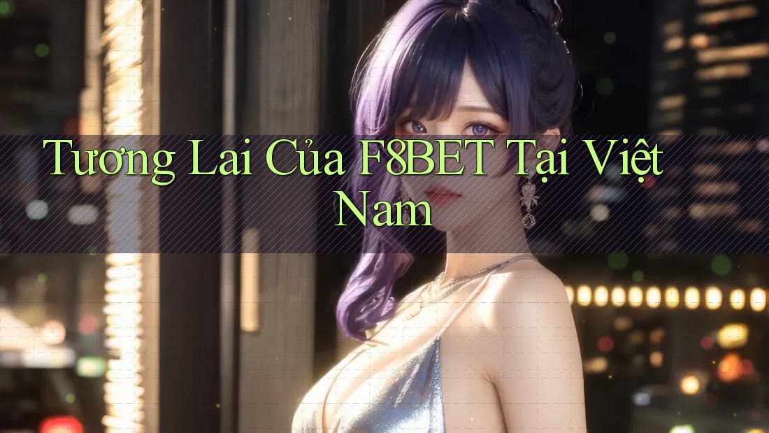 Tương Lai Của F8BET Tại Việt Nam