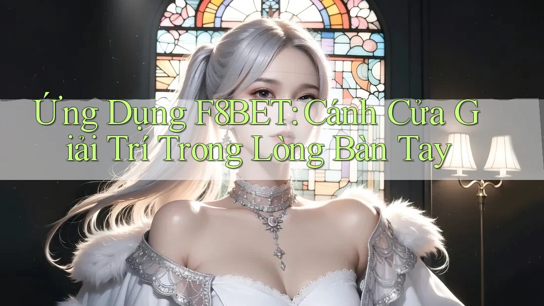 Ứng Dụng F8BET: Cánh Cửa Giải Trí Trong Lòng Bàn Tay