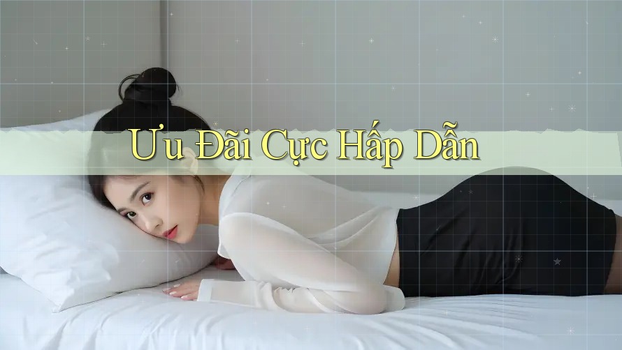 Ưu Đãi Cực Hấp Dẫn Ưu Đãi Cực Hấp Dẫn