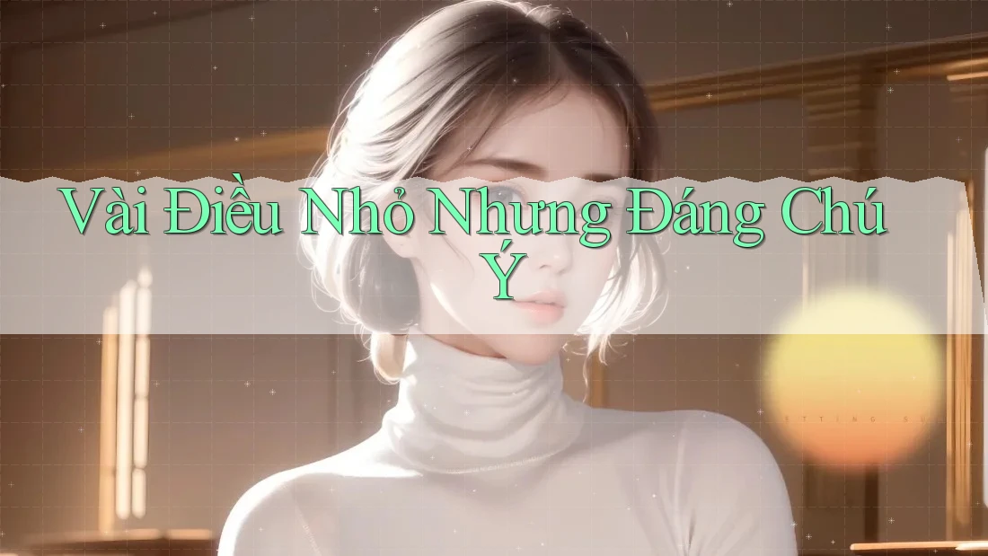Vài Điều Nhỏ Nhưng Đáng Chú Ý
