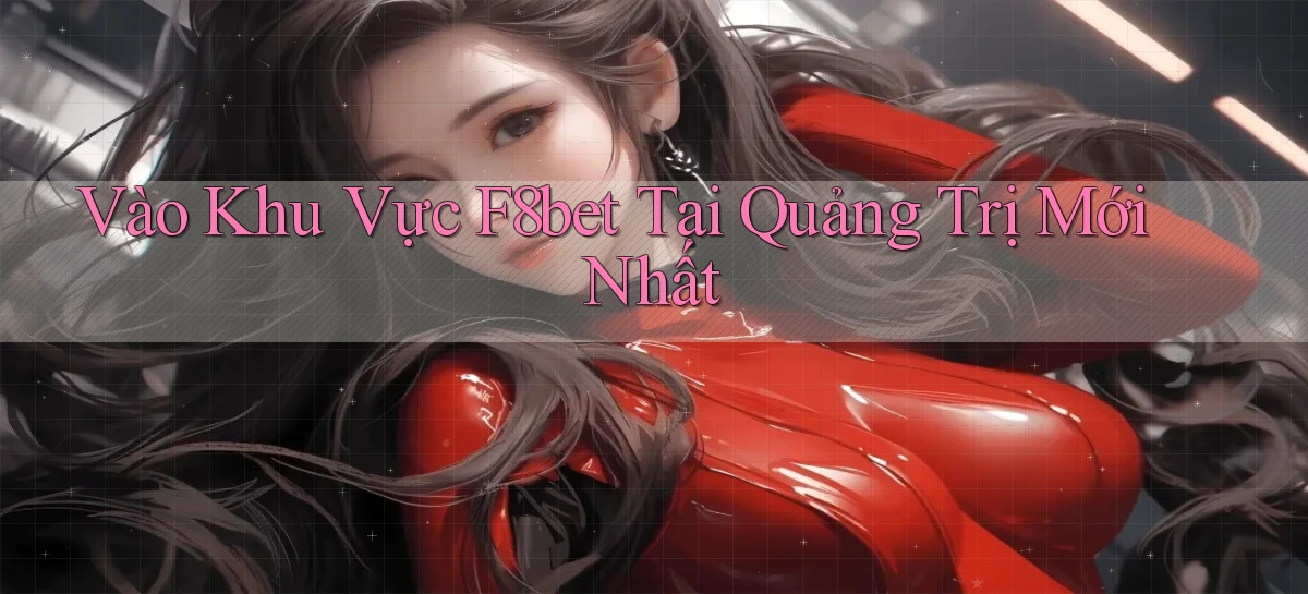 vào khu vực f8bet tại Quảng Trị mới nhất