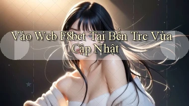 vào web f8bet tại Bến Tre vừa cập nhật