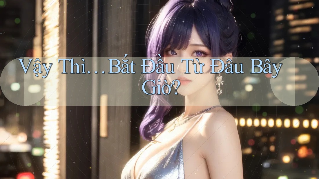 Vậy Thì, Bắt Đầu Từ Đâu Bây Giờ? Vậy Thì, Bắt Đầu Từ Đâu Bây Giờ?