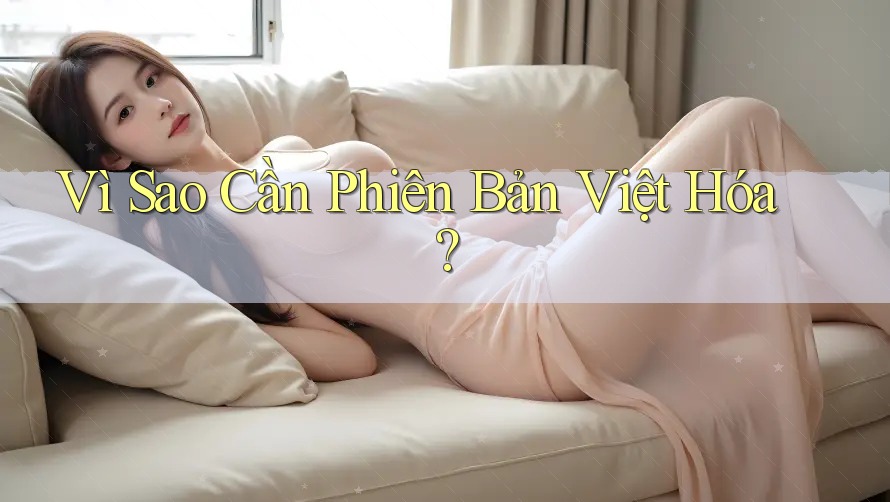 Vì Sao Cần Phiên Bản Việt Hóa?