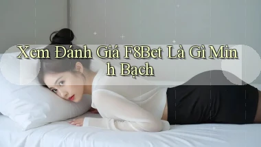 xem đánh giá f8bet là gì minh bạch