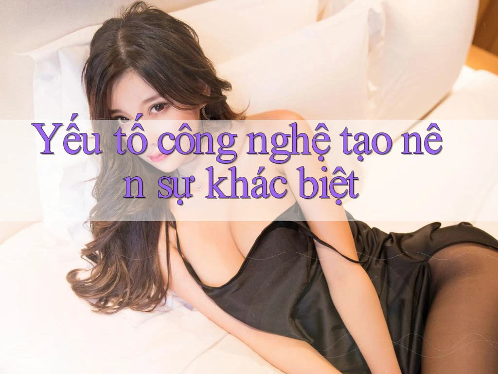 Yếu tố công nghệ tạo nên sự khác biệt
